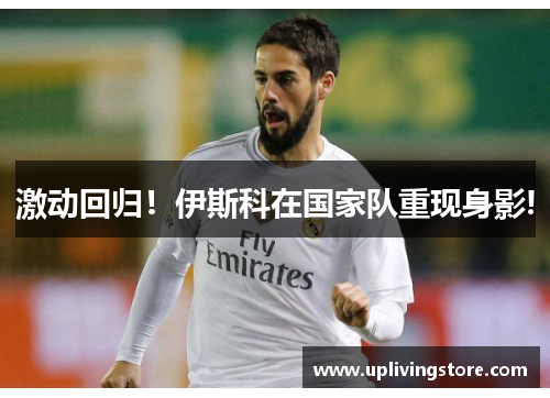 激动回归！伊斯科在国家队重现身影!